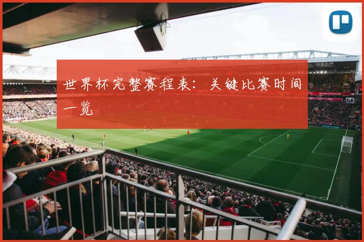 世界杯完整赛程表:关键比赛时间一览