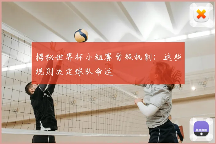 揭秘世界杯小组赛晋级机制：这些规则决定球队命运