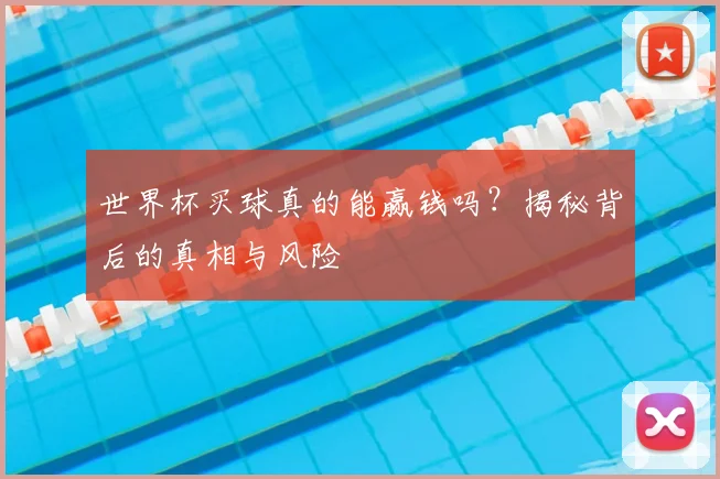 世界杯买球真的能赢钱吗?揭秘背后的真相与风险