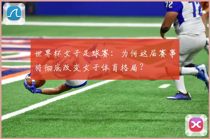 世界杯女子足球赛：为何这届赛事将彻底改变女子体育格局？