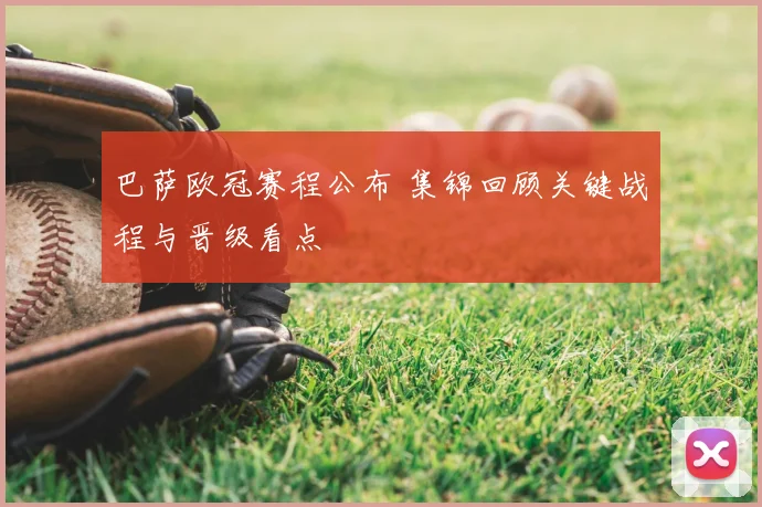 巴萨欧冠赛程公布 集锦回顾关键战程与晋级看点