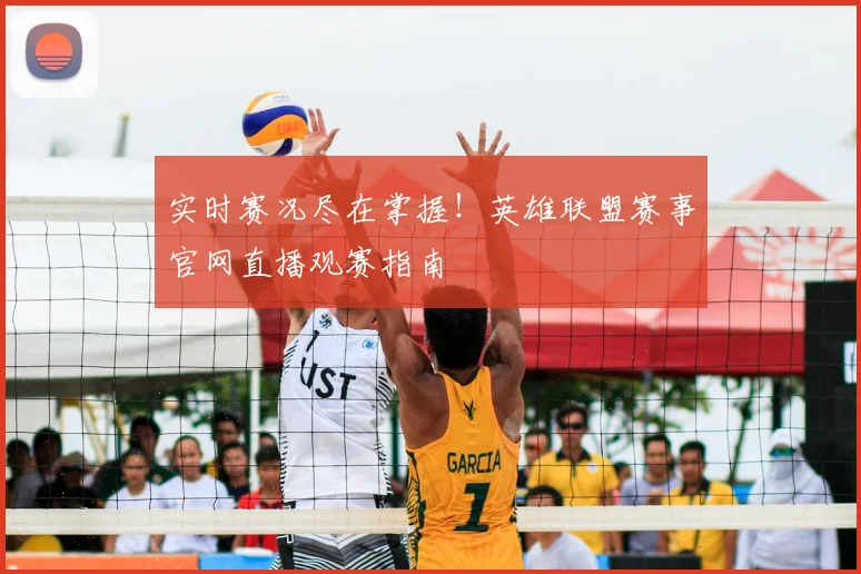实时赛况尽在掌握！英雄联盟赛事官网直播观赛指南