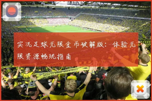 实况足球无限金币破解版：体验无限资源畅玩指南