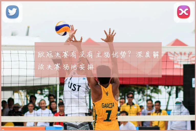 欧冠决赛有没有主场优势？深度解读决赛场地安排