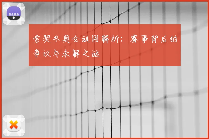 索契冬奥会谜团解析：赛事背后的争议与未解之谜