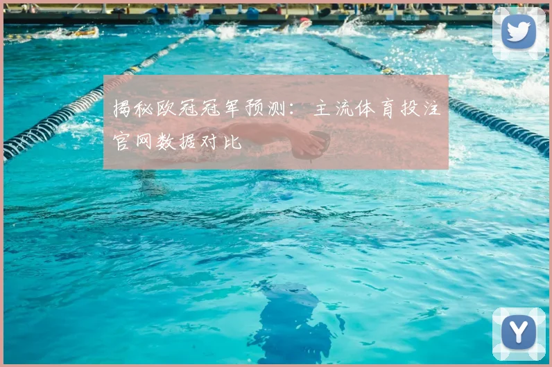 揭秘欧冠冠军预测：主流体育投注官网数据对比
